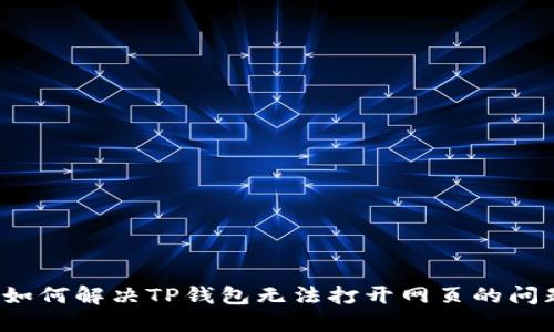  如何解决TP钱包无法打开网页的问题
