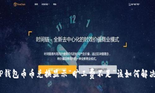 TP钱包币币兑换显示“旷工费不足”该如何解决？