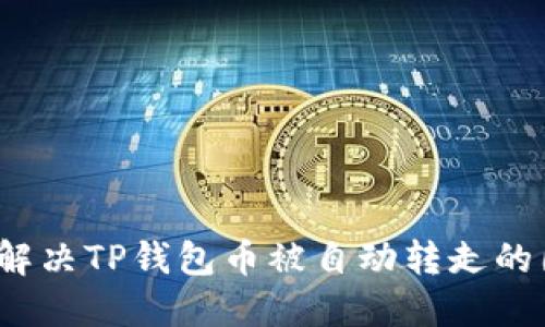 如何解决TP钱包币被自动转走的困扰？