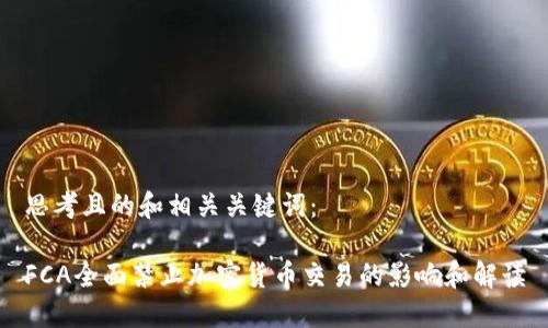 思考且的和相关关键词：

FCA全面禁止加密货币交易的影响和解读