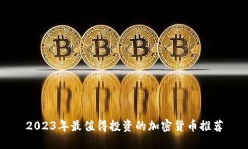 2023年最值得投资的加密货币推荐