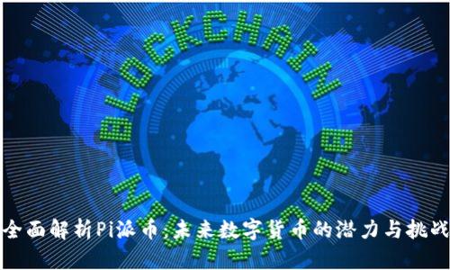 全面解析Pi派币：未来数字货币的潜力与挑战