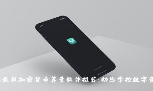 2023年最新加密货币算量软件推荐：助您掌控数字资产投资