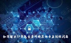 如何解决TP钱包交易所购买的币未到账问题