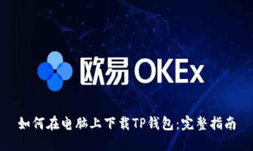 如何在电脑上下载TP钱包：完整指南