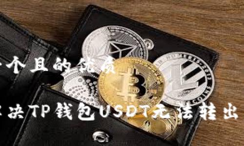 思考一个且的优质

如何解决TP钱包USDT无法转出的难题