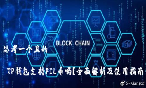 思考一个且的

 TP钱包支持FIL币吗？全面解析及使用指南
