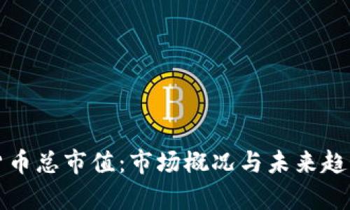 加密货币总市值：市场概况与未来趋势分析