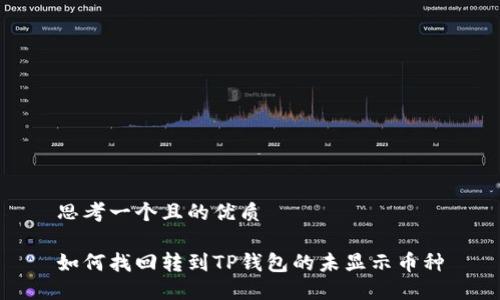 思考一个且的优质

如何找回转到TP钱包的未显示币种