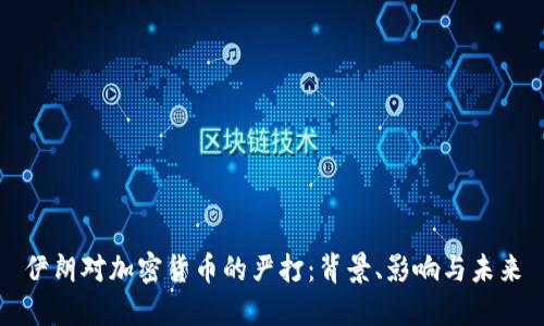伊朗对加密货币的严打：背景、影响与未来