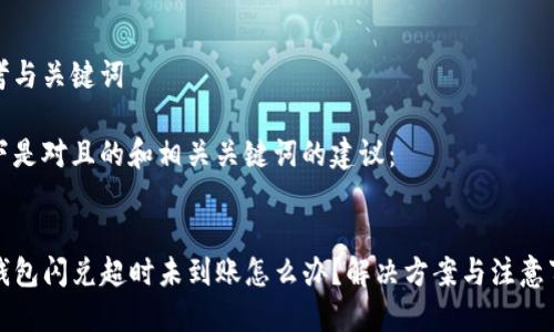 思考与关键词

以下是对且的和相关关键词的建议：


TP钱包闪兑超时未到账怎么办？解决方案与注意事项