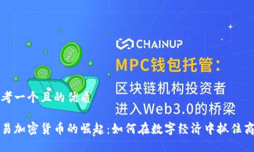 思考一个且的优质

网易加密货币的崛起：如何在数字经济中抓住商机