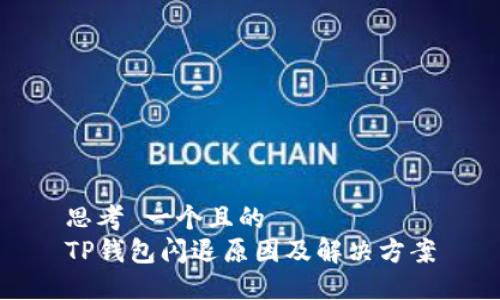 思考 一个且的  
TP钱包闪退原因及解决方案