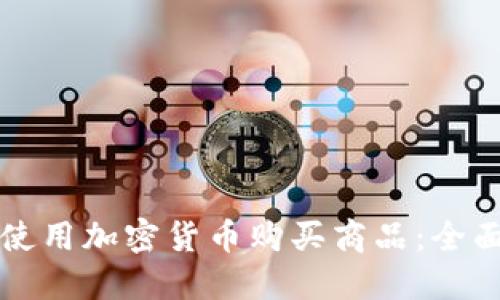 如何使用加密货币购买商品：全面指南
