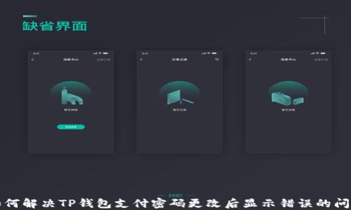 
如何解决TP钱包支付密码更改后显示错误的问题