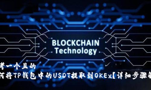 思考一个且的  
如何将TP钱包中的USDT提取到OKEx？详细步骤解析