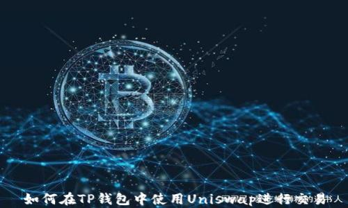 
如何在TP钱包中使用Uniswap进行交易