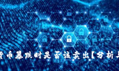 加密货币暴跌时是否该卖出？分析与建议