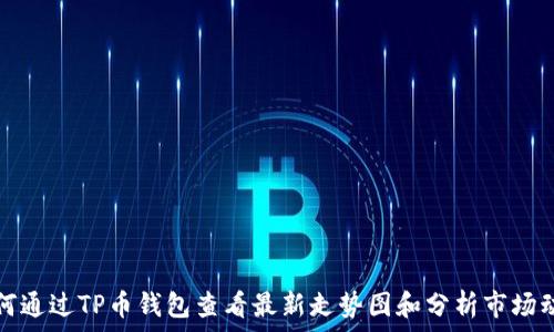   
如何通过TP币钱包查看最新走势图和分析市场动态