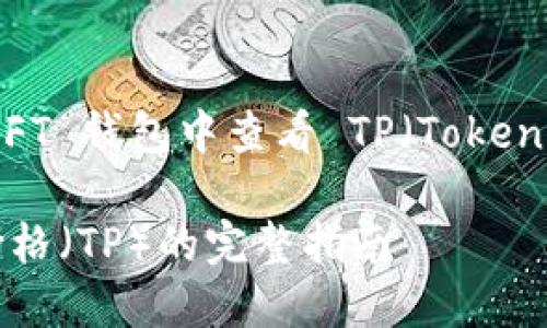 以下是针对您关心的“如何在 NFT 钱包中查看 TP（Token Price，代币价格）”的详细内容：

如何在 NFT 钱包中查看代币价格（TP）的完整指南