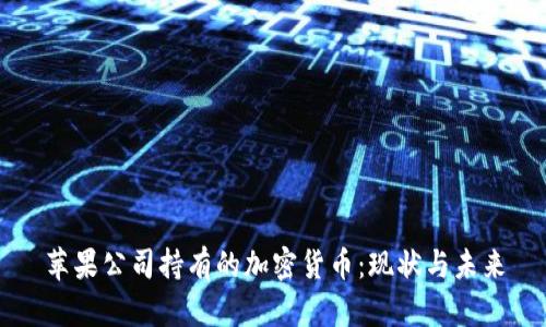 苹果公司持有的加密货币：现状与未来