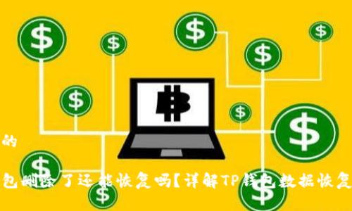思考的

TP钱包删除了还能恢复吗？详解TP钱包数据恢复方法