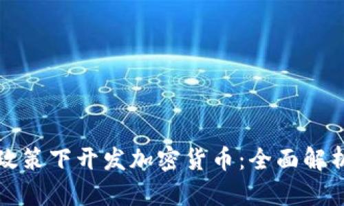 如何在限购政策下开发加密货币：全面解析与实战指南
