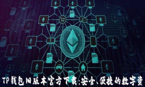
2022 TP钱包旧版本官方下载：安全、便捷的数字资产管理
