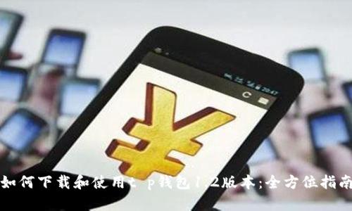 如何下载和使用t p钱包1.2版本：全方位指南