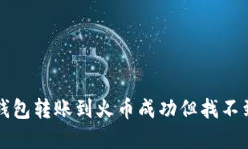 如何解决TP钱包转账到火币成功但找不到资金的问题