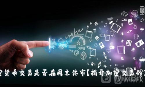 加密货币交易是否在周末休市？揭开加密交易的真相