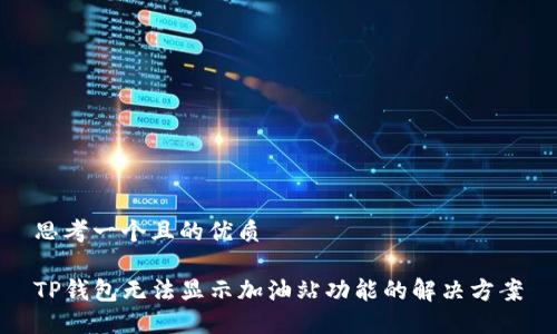 思考一个且的优质

TP钱包无法显示加油站功能的解决方案