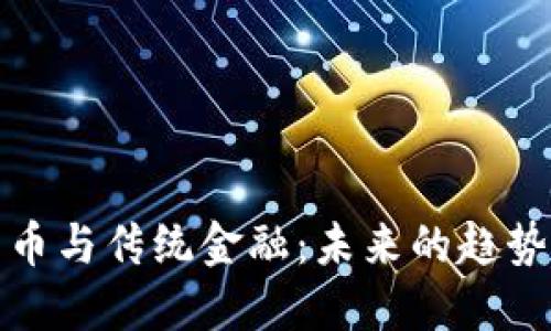 加密货币与传统金融：未来的趋势与挑战