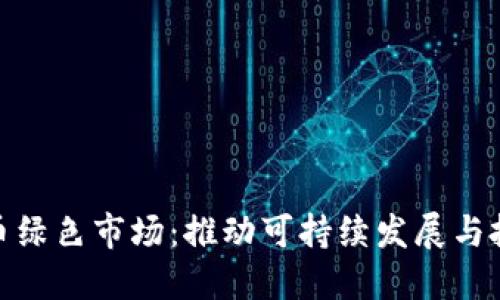 加密货币绿色市场：推动可持续发展与投资机会