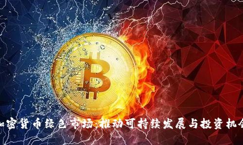加密货币绿色市场：推动可持续发展与投资机会