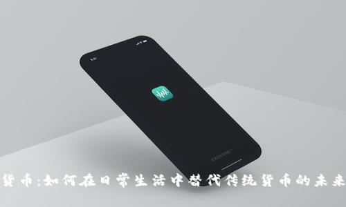 加密货币：如何在日常生活中替代传统货币的未来趋势