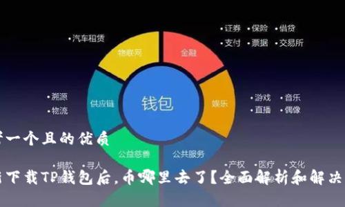 思考一个且的优质

重新下载TP钱包后，币哪里去了？全面解析和解决方案