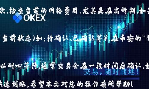 
如何通过TP钱包成功转移以太币到币安交易所？

关键词：
TP钱包, 以太币, 币安, 转账教程/guanjianci

---

### 1. TP钱包是什么？
TP钱包是一款基于区块链技术的多币种钱包，支持以太坊及其所有ERC-20代币。它为用户提供了安全、便捷的数字资产管理体验。TP钱包通过私密密钥和助记词保护用户资产，确保只有用户本人可以控制自己的数字货币。用户可以轻松发送和接收加密货币、查看资产情况及进行代币交换。

### 2. 如何在TP钱包中找到以太币？
在TP钱包中找到以太币相对简便。打开TP钱包应用后，进入“资产”页面，您会看到所有支持的币种。您可以在其中找到以太坊（ETH）。如果您未看到以太币，您可能需要添加它。在页面的右上角，通常有一个添加币种的选项，点击后搜索“以太坊”或“ETH”，将其添加到您的资产列表中。

### 3. 如何将以太币从TP钱包转到币安交易所？
转账过程相对简单。首先，您需要登录您的币安账户，进入“钱包”页面，选择“充值”。在非法币充值的选项中，选择以太坊（ETH），币安将会生成一个充值地址。复制该地址后，回到TP钱包，选择以太币，点击“发送”并粘贴您刚刚复制的币安地址。接着，输入您想转移的以太币数量，确认无误后，点击“确认”。

### 4. 转账时需要注意什么？
在进行以太币转账时，有几个重要的事项需要注意。首先，确保您复制了正确的币安充值地址，任何输入错误都可能导致资产的丢失。其次，检查当前的网络费用，尤其是在高峰期。如果您着急收到币安的以太币，建议选择合适的网络费用以加速交易。此外，确认您在TP钱包中的余额足够支付转账的金额及相关手续费。

### 5. 转账完成后如何查看交易状态？
转账完成后，您可以通过查看区块链浏览器（如Etherscan）来跟踪您的交易。复制交易时的哈希值，输入到Etherscan中，您就可以看到当前状态（如：待确认、已确认等）。在币安的“钱包”页面中，您也可以监控您的充值状态。一般情况下，交易状态完成后，币安会在其系统中自动更新您的余额。

### 6. 常见问题及解决方案
在转账过程中，用户可能会遇到一些常见问题。例如，交易延迟、充值地址错误、手续费调整等。对于交易延迟，可能是由于网络拥堵。您可以耐心等待，通常交易会在一段时间后确认。如果手续费设置过低，交易可能会给矿工优先权不足，导致长时间未处理。确保在高峰期自行调整相应手续费以提高处理效率。

总的来说，从TP钱包转移以太币到币安交易所是一个简单的过程。重要的是确认信息的准确性，了解转账的细节，以确保资产的安全和快速到账。希望本文对您的操作有所帮助！