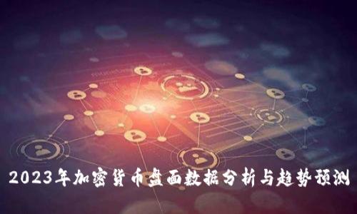 2023年加密货币盘面数据分析与趋势预测