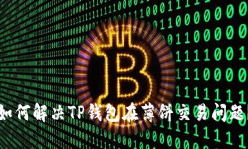 如何解决TP钱包在薄饼交易问题？