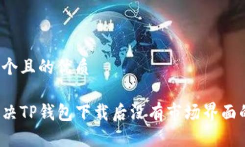 思考一个且的优质

如何解决TP钱包下载后没有市场界面的问题?