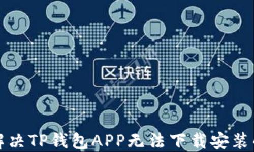 
如何解决TP钱包APP无法下载安装的问题