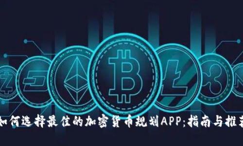 如何选择最佳的加密货币规划APP：指南与推荐