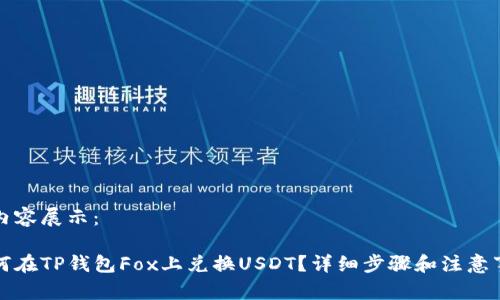 的内容展示：

如何在TP钱包Fox上兑换USDT？详细步骤和注意事项