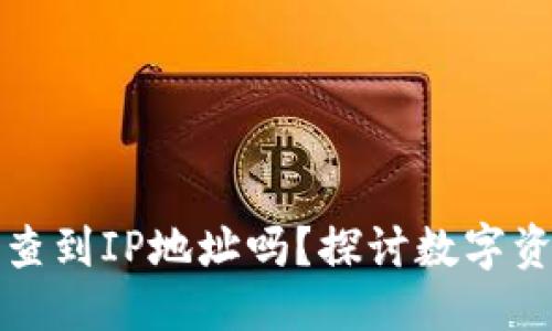 思考一个且的优质

TP钱包的币被盗能查到IP地址吗？探讨数字资产安全与追踪技巧