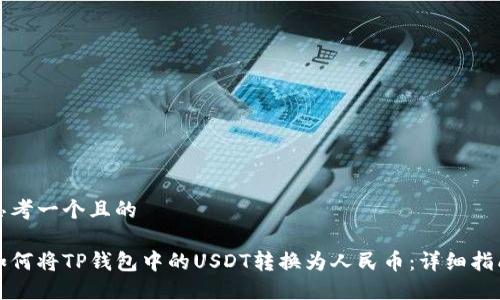 思考一个且的

如何将TP钱包中的USDT转换为人民币：详细指南