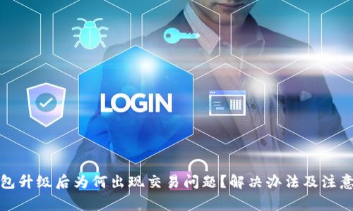 TP钱包升级后为何出现交易问题？解决办法及注意事项