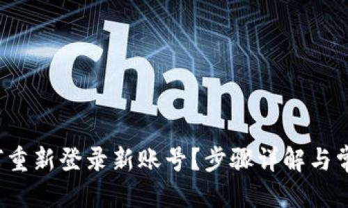 优质
t p钱包如何重新登录新账号？步骤详解与常见问题解析