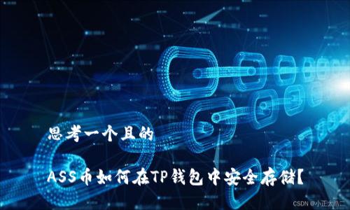 思考一个且的

ASS币如何在TP钱包中安全存储？