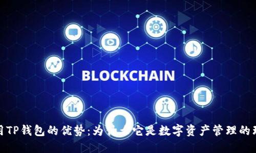 探索使用TP钱包的优势：为什么它是数字资产管理的理想选择